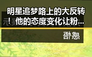 明星追梦路上的大反转！他的态度变化让粉丝惊喜连连✨