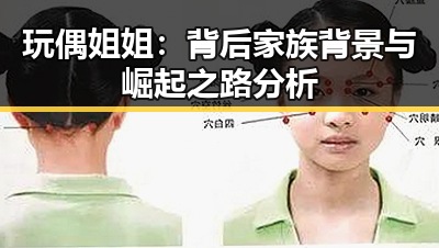 玩偶姐姐：背后家族背景与崛起之路分析